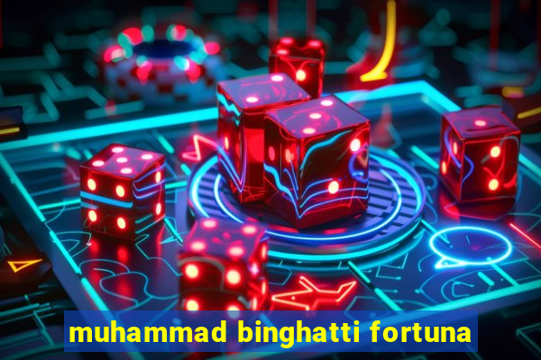 muhammad binghatti fortuna